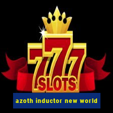 azoth inductor new world